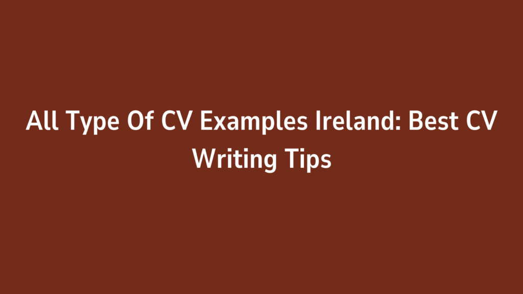 All Type Of CV Examples Ireland: Best CV Writing Tips