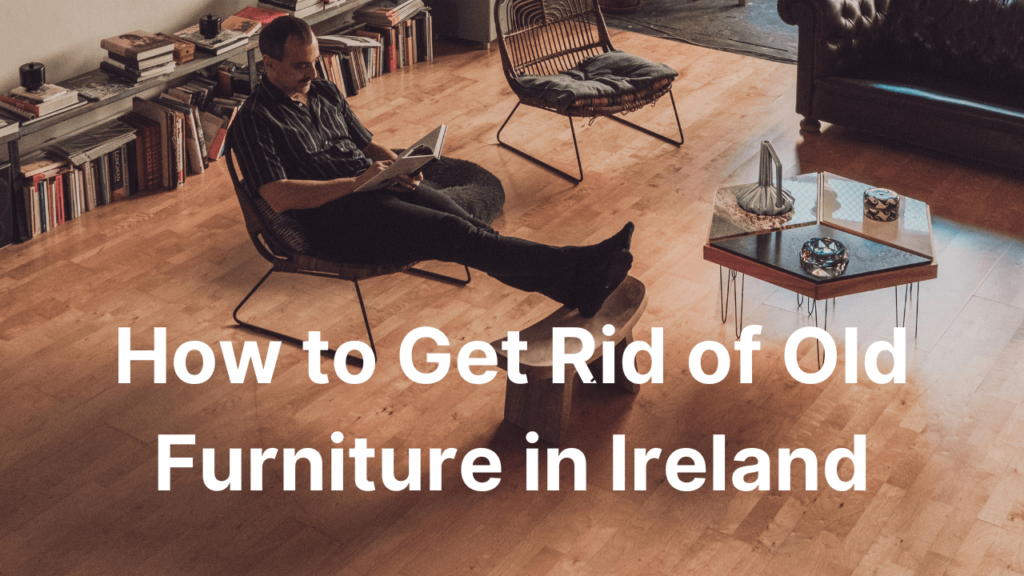 Rid of Old Furniture in Ireland