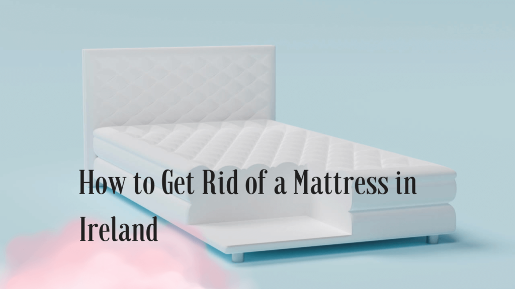 How to Get Rid of a Mattress in Ireland, Usa, Uk, Bra, Mx, Kr: Complete Guide For all Country