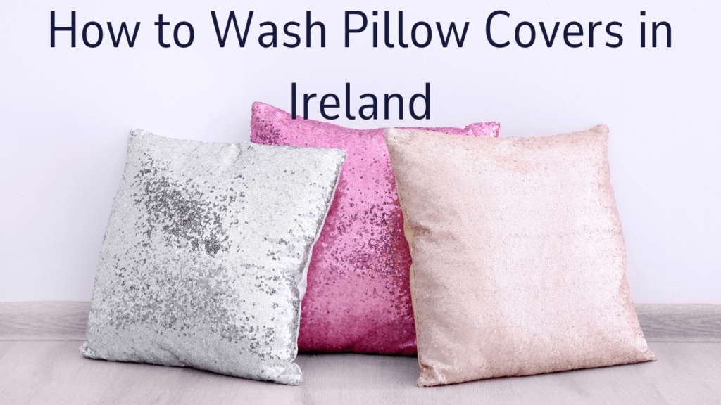 How to Wash Pillow Covers in Ireland: A Complete Guide