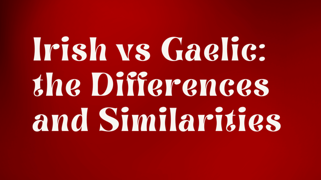 Irish vs Gaelic: Understanding the Differences and Similarities