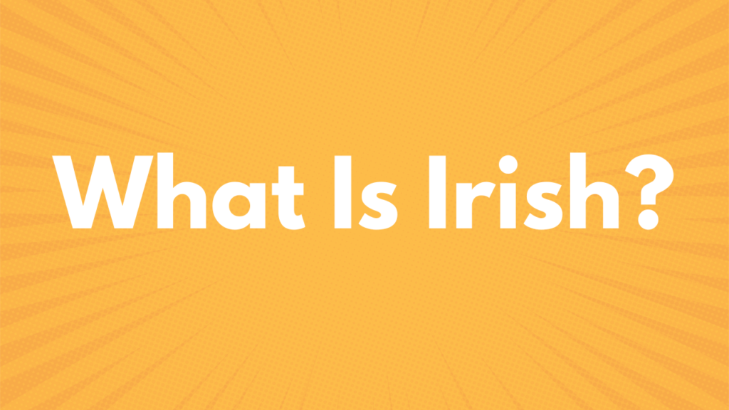 What Is Irish?