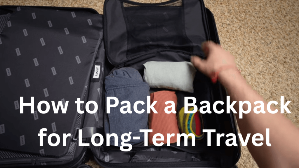 How to Pack a Backpack for Long-Term Travel