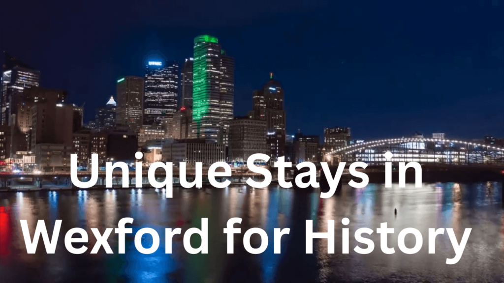 Unique Stays in Wexford for History Lovers