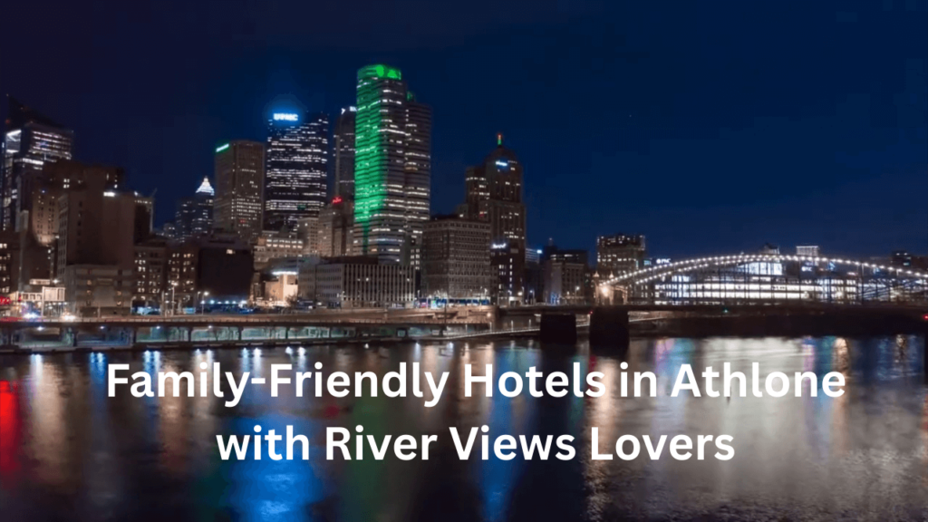 Family-Friendly Hotels in Athlone with River Views