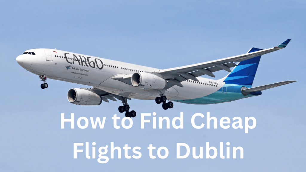 How to Find Cheap Flights to Dublin