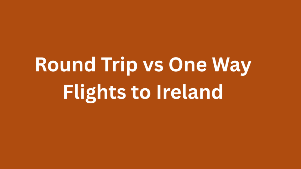round trip vs one way flights to Ireland – what’s better? Done