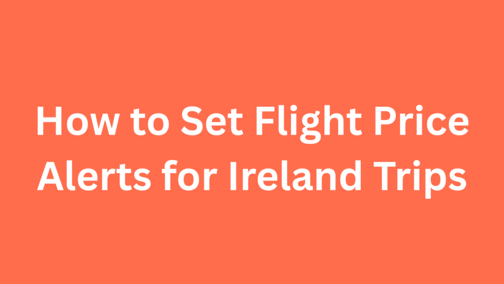 How to Set Flight Price Alerts for Ireland Trips