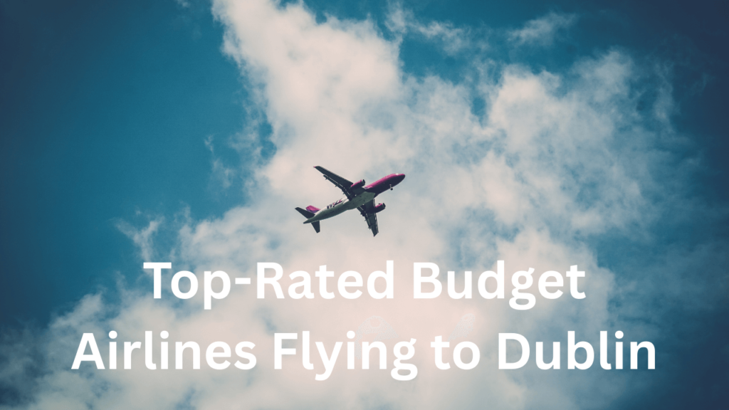 Top-Rated Budget Airlines Flying to Dublin