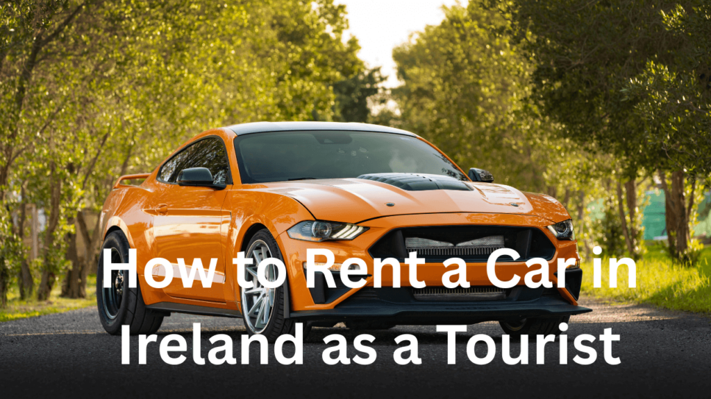 How to Rent a Car in Ireland as a Tourist: A Complete Guide