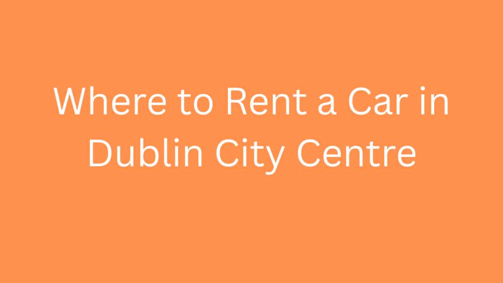 Where to Rent a Car in Dublin City Centre