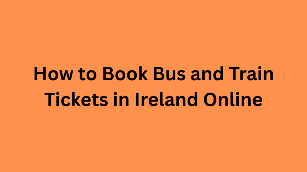 How to Book Bus and Train Tickets in Ireland Online