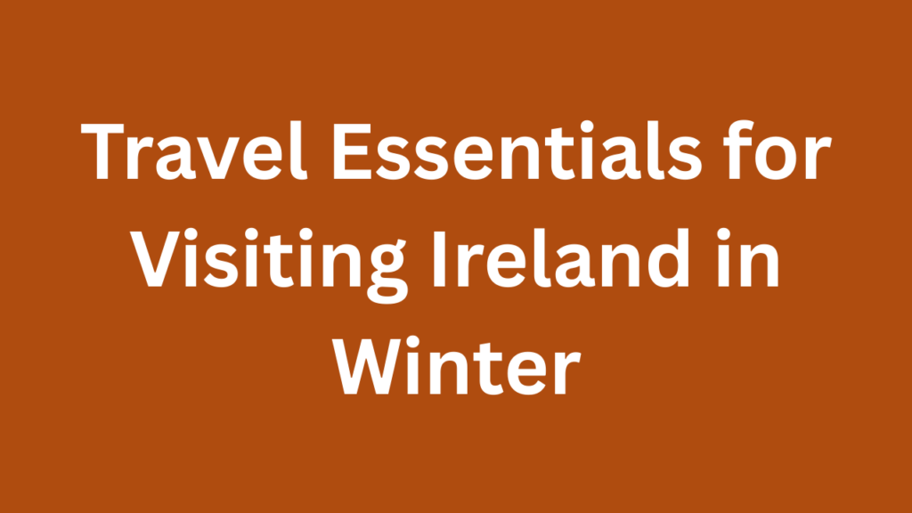 Travel Essentials for Visiting Ireland in Winter