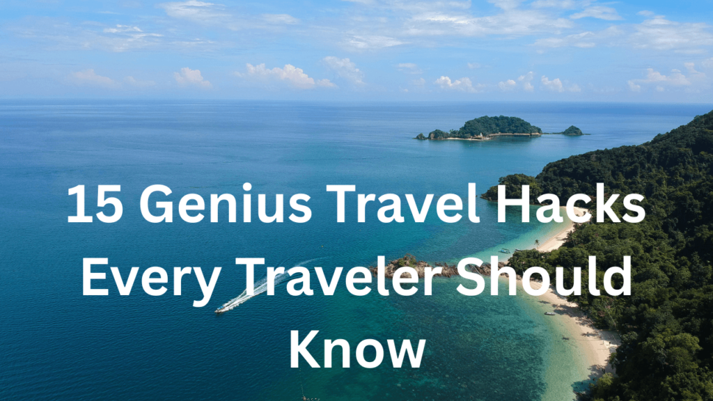15 Genius Travel Hacks Every Traveler Should Know
