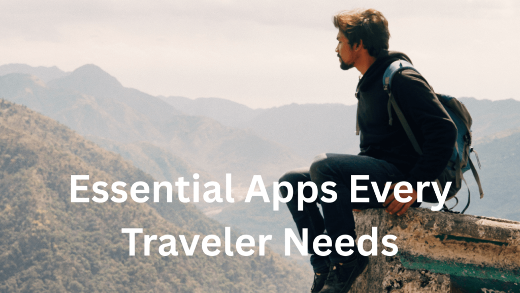 Essential Apps Every Traveler Needs