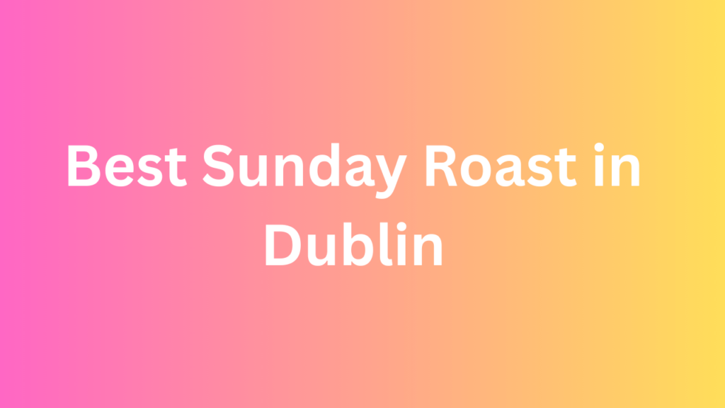 Best Sunday Roast in Dublin
